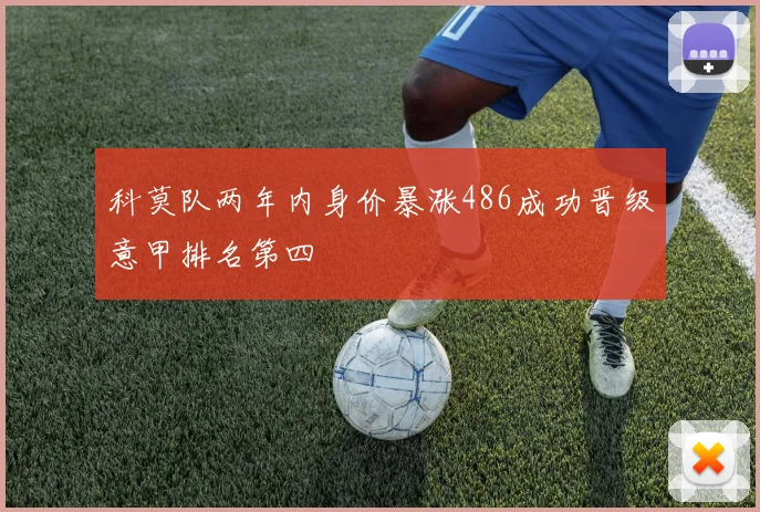 科莫队两年内身价暴涨486成功晋级意甲排名第四