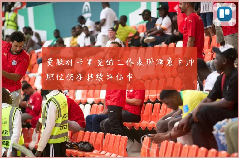 曼联对卡里克的工作表现满意主帅职位仍在持续评估中