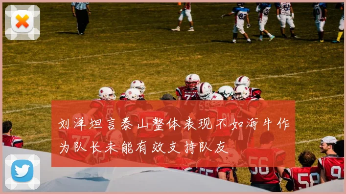 刘洋坦言泰山整体表现不如海牛作为队长未能有效支持队友